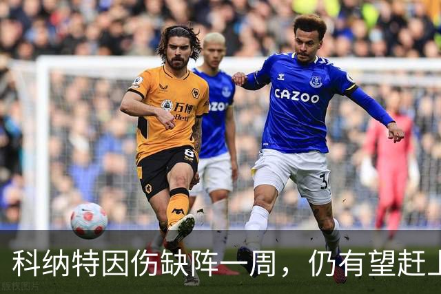 科纳特因伤缺阵一周，仍有望赶上与比利亚雷亚尔的对决